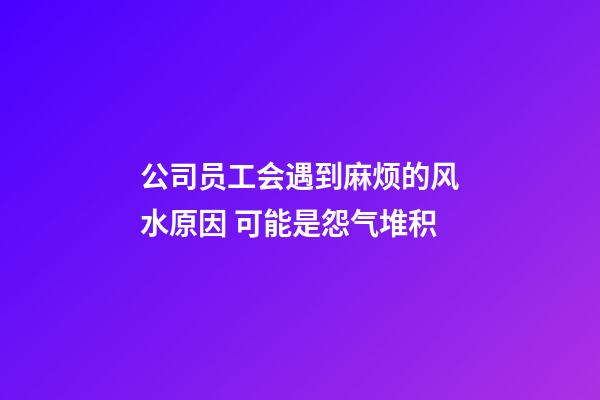 公司员工会遇到麻烦的风水原因 可能是怨气堆积